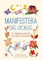 Manifestera dig lycklig : en dagbok som f&aring;r bra saker att h&auml;nda