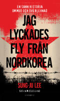 Jag lyckades fly fr&aring;n Nordkorea : en sann historia om mod och &ouml;verlevnad