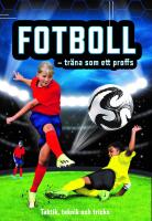 Fotboll - tr&auml;na som ett proffs : taktik, teknik och tricks