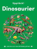 Uppt&auml;ck dinosaurier : l&auml;r dig allt om urtidens j&auml;ttar