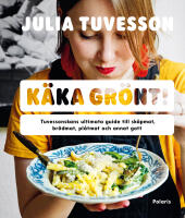 K&auml;ka gr&ouml;nt! : Tuvessonskans ultimata guide till sk&aring;pmat, br&ouml;dmat, pl&aring;tmat och annat gott