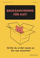 Bruksanvisning f&ouml;r katt : s&aring; f&aring;r du ut det mesta av din nya mysenhet