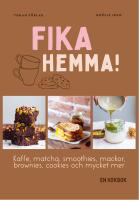 Fika hemma! : kaffe, matcha, smoothies, mackor, brownies, cookies och mycket mer