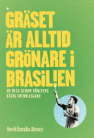 Gr&auml;set &auml;r alltid gr&ouml;nare i Brasilien : en resa genom v&auml;rldens b&auml;sta fotbollsl