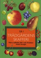 Ut i tr&auml;dg&aring;rdens skafferi : v&aring;ra odlade b&auml;r och frukter med recep