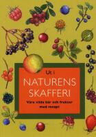 Ut i naturens skafferi : v&aring;ra vilda b&auml;r och frukter med recept