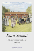 K&auml;ra Selma! : litteraturpristagarnas tacktal 1984-2021