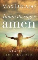 Innan du s&auml;ger amen : kraften i en enkel b&ouml;n