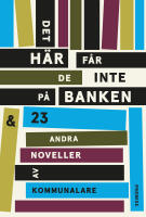 Det h&auml;r f&aring;r de inte p&aring; banken : och 23 andra noveller av kommunalare