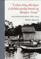 "Lerkan Si&ouml;ng alla dagar & f&ouml;rliden g&aring;rdag hittade jag bl&aring;sippor i knopp" : Ingar&ouml;dagboken 1860-1914