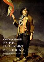 Frihet, j&auml;mlikhet, broderskap : ett f&ouml;rs&ouml;k att f&ouml;rst&aring; franska revolutionen