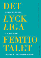 Det lyckliga femtiotalet : sexualitet, politik och motst&aring;nd