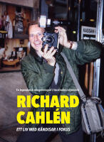 Richard Cahlen : Ett liv med k&auml;ndisar i fokus. En legendarisk mingelfotogra