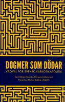 Dogmer som d&ouml;dar : V&auml;gval f&ouml;r svensk narkotikapolitik
