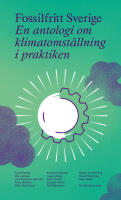 Fossilfritt Sverige : en antologi om klimatomst&auml;llning i praktiken