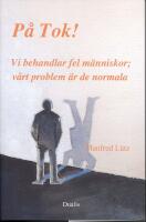P&aring; Tok! : vi behandlar fel m&auml;nniskor;v&aring;rt problem &auml;r de normala