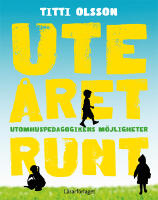 Ute &aring;ret runt : utomhuspedagogikens m&ouml;jligheter