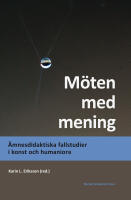 M&ouml;ten med mening : &auml;mnesdidaktiska fallstudier i konst och humaniora
