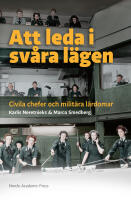 Att leda i sv&aring;ra l&auml;gen : civila chefer och milit&auml;ra l&auml;rdomar