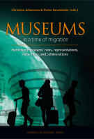 Museums in a time of Migration : rethinking museums&rsquo; roles, representations, collections, and collaborations