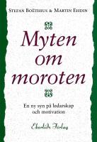 Myten om moroten : en ny syn p&aring; ledarskap och motivation