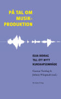 P&aring; tal om musikproduktion : elva bidrag till ett nytt kunskapsomr&aring;de