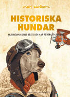 Historiska hundar : hur m&auml;nniskans b&auml;sta v&auml;n har p&aring;verkat v&auml;rlden