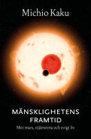 M&auml;nsklighetens framtid : Mot Mars, stj&auml;rnorna och evigt liv