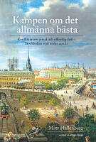 Kampen om det allm&auml;nna b&auml;sta : konflikter om privat och offentlig drift i Stockholm stad under 400 &aring;r