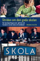 Striden om den goda skolan : hur kunskapsfr&aring;gan enat, splittrat och f&ouml;r&auml;ndrat svensk skola och skoldebatt