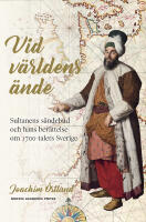 Vid v&auml;rldens &auml;nde : sultanens s&auml;ndebud och hans ber&auml;ttelse om 1700-talets Sverige