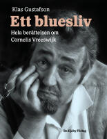Ett bluesliv : hela ber&auml;ttelsen om Cornelis Vreeswijk