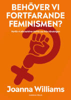 Beh&ouml;ver vi fortfarande feminismen? : varf&ouml;r vi alla beh&ouml;ver befria oss fr&aring;n