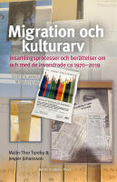 Migration och kulturarv : insamlingsprocesser och ber&auml;ttelser om och med de invandrade ca 1970-2019