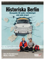 Historiska Berlin : reseguide till andra v&auml;rldskriget och kalla kriget
