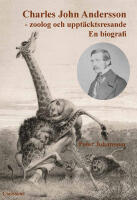 Charles John Andersson : zoolog och uppt&auml;cktsresande - en biografi