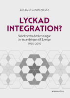 Lyckad integration? : sk&ouml;nlitter&auml;ra beskrivningar av invandringen till Sverige 1945-2015