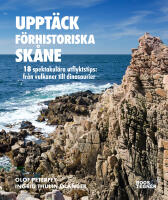 Uppt&auml;ck f&ouml;rhistoriska Sk&aring;ne : 18 spektakul&auml;ra utflyktstips - fr&aring;n vulkaner till dinosaurier
