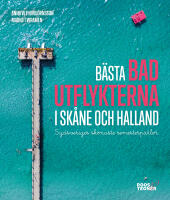 B&auml;sta badutflykterna i Sk&aring;ne och Halland : sydsveriges sk&ouml;naste semesterp&auml;rlor