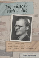 Jag m&aring;ste ha varit olidlig : Arvid Fredborg, krigskorrespondent, f&ouml;rfattare och r&aring;dgivare