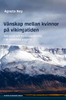 V&auml;nskap mellan kvinnor p&aring; vikingatiden : om urval och historieskrivning i de isl&auml;ndska sagorna