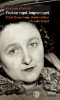 Fruktar inget, &aring;ngrar inget : Ethel Rosenberg, atombomben och kalla kriget - drama, ess&auml;