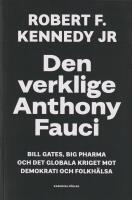 Den verklige Anthony Fauci : Bill Gates, Big Pharma och det globala kriget mot demokrati och folkh&auml;lsa