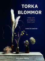 Torka blommor : odla och arrangera &aring;ret runt