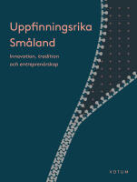 Uppfinningsrika Sm&aring;land : innovation, kultur och entrepren&ouml;rskap