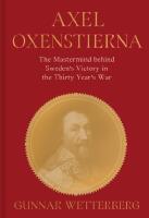Axel Oxenstierna : the mastermind behind Sweden's victory in The Thirty Years' War