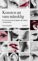 Konsten att vara m&auml;nsklig : en ess&auml; om moral och l&auml;ngtan efter k&auml;rlek och demokrati