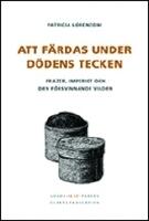 Att f&auml;rdas under d&ouml;dens tecken : Frazer, imperiet och den f&ouml;rsvinnande vilden
