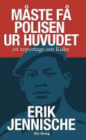 M&aring;ste f&aring; polisen ur huvudet : ett reportage om Kuba