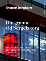 Din granne vid Sergels torg : innanf&ouml;r glasfasaden Kulturhuset Stadsteatern 1998-2022